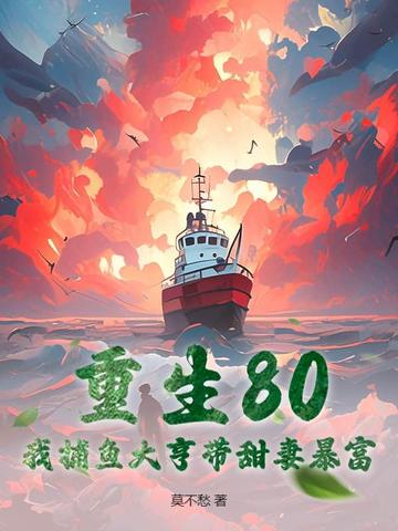 重生80：我捕鱼大亨带甜妻暴富重生80：我捕鱼大亨带甜妻暴富