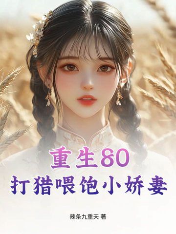 重生80：打猎喂饱小娇妻重生80：打猎喂饱小娇妻